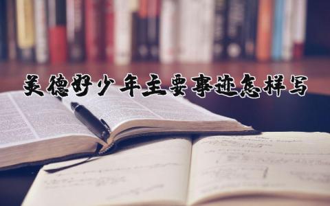 美德好少年主要事跡怎樣寫精選28篇