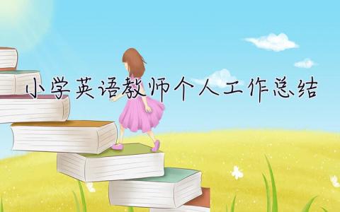 小學(xué)英語教師個(gè)人工作總結(jié) 小學(xué)英語教師個(gè)人工作總結(jié)2023