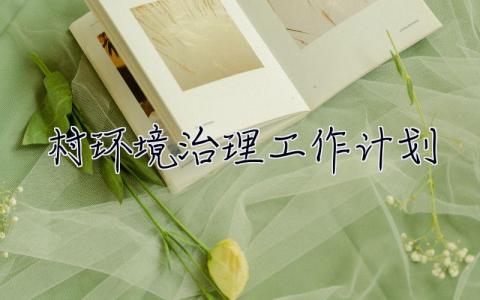 村環境治理工作計劃 村級環境治理工作方案