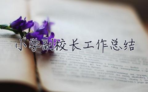小學副校長工作總結 小學副校長工作總結2021