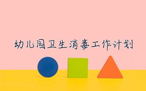 幼兒園衛(wèi)生消毒工作計(jì)劃 幼兒園衛(wèi)生消毒工作計(jì)劃2023春季
