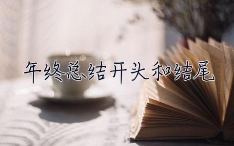 年終總結(jié)開頭和結(jié)尾 年終總結(jié)開頭和結(jié)尾怎么寫