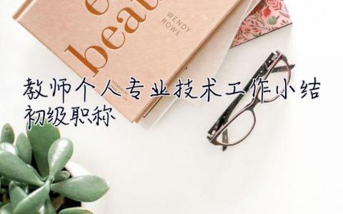 教師個(gè)人專業(yè)技術(shù)工作小結(jié)初級職稱 2023年職稱評審時(shí)間