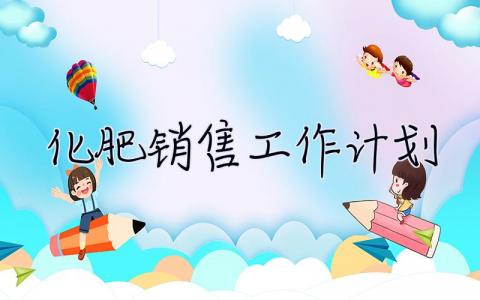 化肥銷售工作計(jì)劃 化肥銷售工作計(jì)劃范文