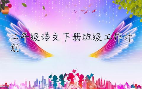 二年級語文下冊班級工作計劃 二年級語文下冊班級工作計劃怎么寫
