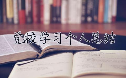 黨校學(xué)習(xí)個(gè)人總結(jié) 2023年黨校培訓(xùn)個(gè)人總結(jié)