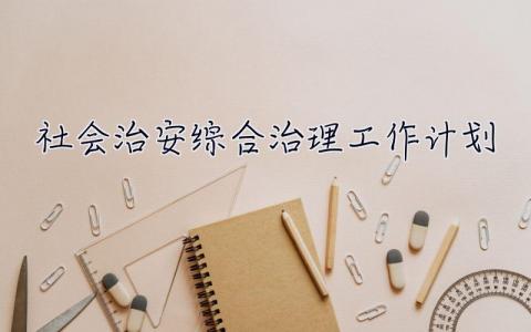 社會治安綜合治理工作計劃 社會治安綜合治理工作計劃2023