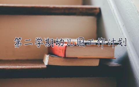 第二學期幼兒園工作計劃 第二學期幼兒園工作計劃怎么寫