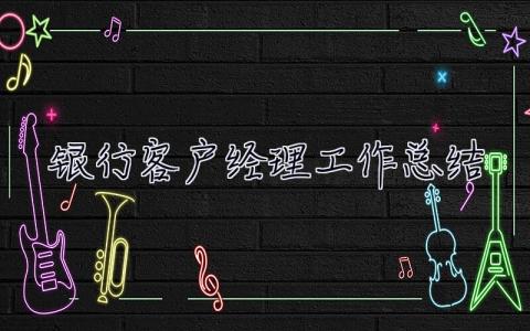銀行客戶經理工作總結 銀行客戶經理工作總結及業績成果