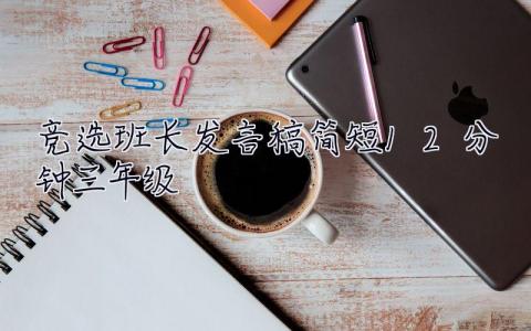 競(jìng)選班長(zhǎng)發(fā)言稿簡(jiǎn)短1-2分鐘三年級(jí)  競(jìng)選班長(zhǎng)發(fā)言稿簡(jiǎn)短1-2分鐘