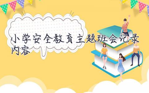 小學安全教育主題班會記錄內容 安全教育主題班會記錄內容