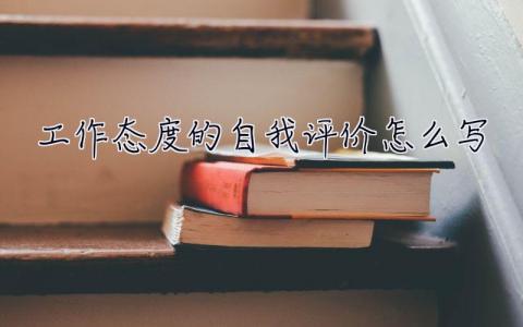 工作態(tài)度的自我評(píng)價(jià)怎么寫(xiě) 工作態(tài)度
