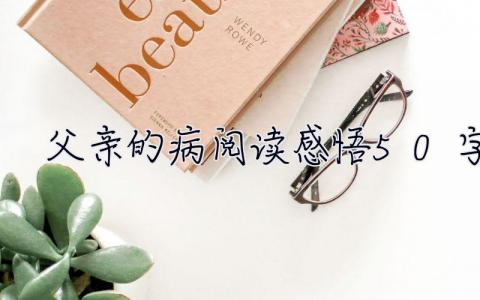 父親的病閱讀感悟50字 父親的病閱讀感悟
