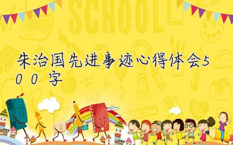 朱治國先進事跡心得體會500字  朱治國先進事跡心得體會