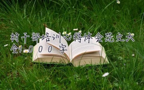 村干部培訓(xùn)心得體會范文大全1000字 村干部培訓(xùn)心得體會范文大全1000