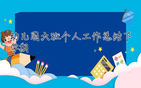 幼兒園大班個(gè)人工作總結(jié)下學(xué)期 幼兒園大班個(gè)人工作總結(jié)