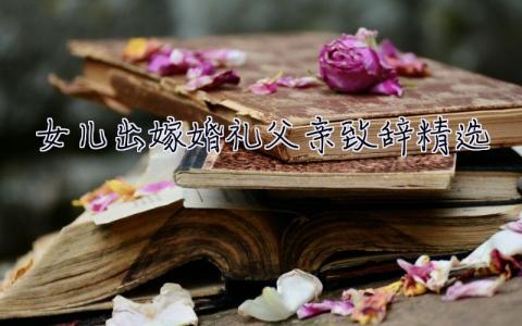 女兒出嫁婚禮父親致辭精選 女兒出嫁婚禮父親致辭