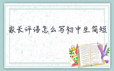 家長評語怎么寫初中生簡短 家長評語怎么寫初中