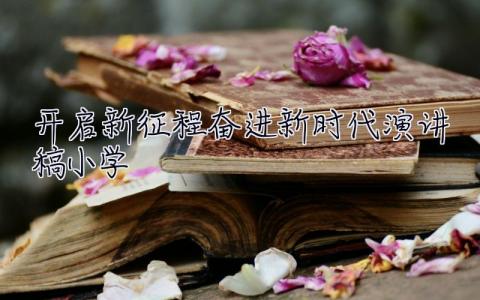 開啟新征程奮進(jìn)新時(shí)代演講稿小學(xué) 開啟新征程奮進(jìn)新時(shí)代演講稿