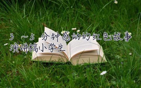 3～5分鐘感動的紅色故事演講稿小學生 3～5分鐘感動的紅色故事演講稿