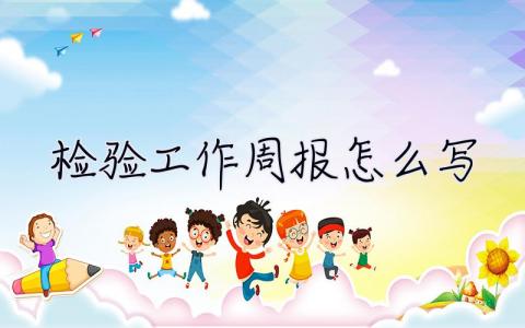 檢驗工作周報怎么寫  工作周報怎么寫