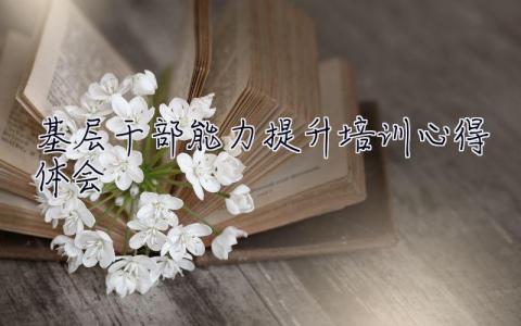 基層干部能力提升培訓心得體會 黨員  基層干部能力提升培訓心得體會