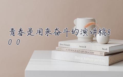 青春是用來奮斗的演講稿800 青春是用來奮斗的演講稿