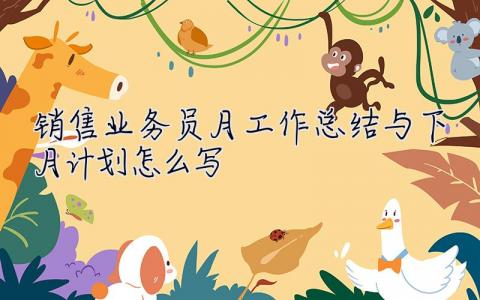 銷售業(yè)務(wù)員月工作總結(jié)與下月計(jì)劃怎么寫? 銷售人員月工作總結(jié)和下月工作計(jì)劃
