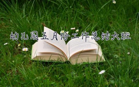 幼兒園五月份工作總結(jié)大班 幼兒園五月份工作總結(jié)