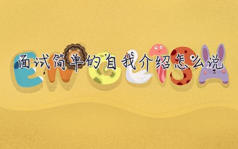 面試簡單的自我介紹怎么說 面試一分鐘自我介紹