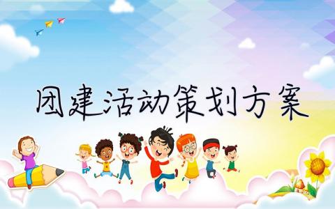 團(tuán)建活動(dòng)策劃方案  團(tuán)建活動(dòng)策劃