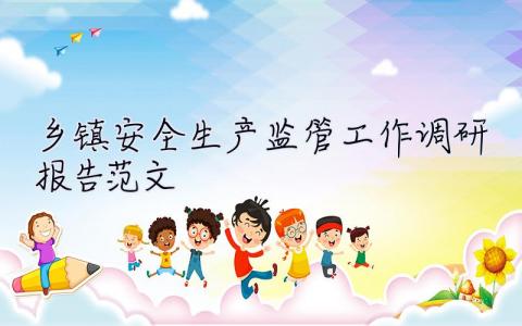 鄉鎮安全生產監管工作調研報告范文 鄉鎮安全生產監管工作調研報告