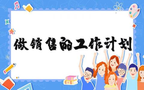 做銷售的工作計劃 做銷售工作計劃怎么寫簡短 19篇