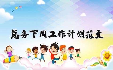 總務下周工作計劃范文 優選17篇