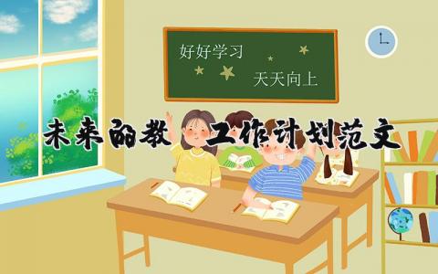 未來(lái)的教師工作計(jì)劃范文(優(yōu)選12篇)