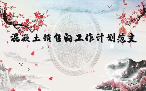 混凝土銷售的工作計劃范文（優選8篇）