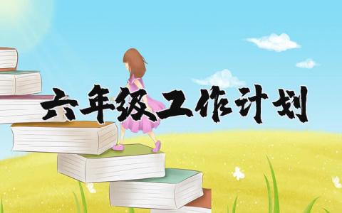六年級工作計劃 六年級工作計劃語文（優選10篇）