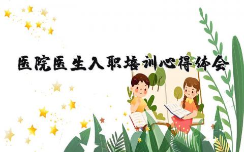 醫院醫生入職培訓心得體會 （優選6篇）