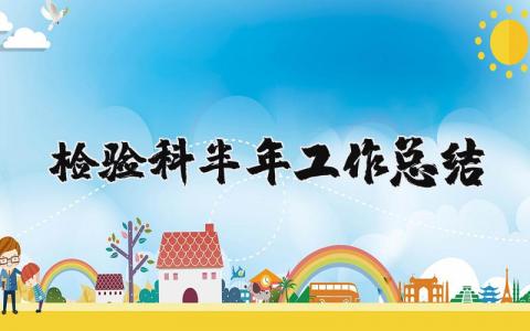 檢驗科半年工作總結 檢驗科半年工作總結存在問題（優選11篇）