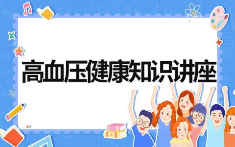高血壓健康知識講座 高血壓健康知識講座活動內容 (19篇）