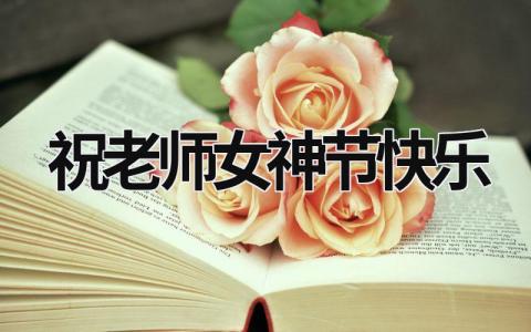 祝老師女神節(jié)快樂 祝老師女神節(jié)快樂 (14篇）