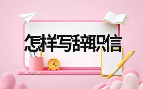 怎樣寫辭職信 怎樣寫辭職信簡單又漂亮 (15篇）