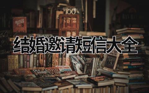 結婚邀請短信大全 結婚邀請短信文案 (6篇）