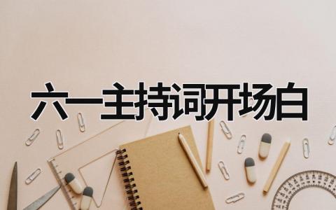 六一主持詞開場白 六一主持詞開場白和結束語精選 (15篇）