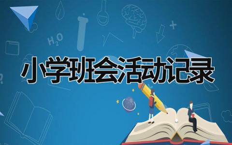 小學班會活動記錄 小學班會活動記錄20篇2021年 (18篇）