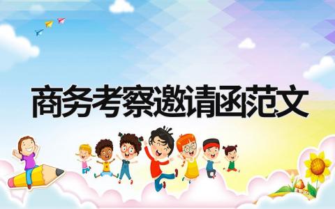 商務考察邀請函范文 商務考察安排 (11篇）