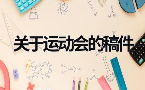 關(guān)于運(yùn)動(dòng)會(huì)的稿件 關(guān)于運(yùn)動(dòng)會(huì)的稿件50字左右 (15篇）