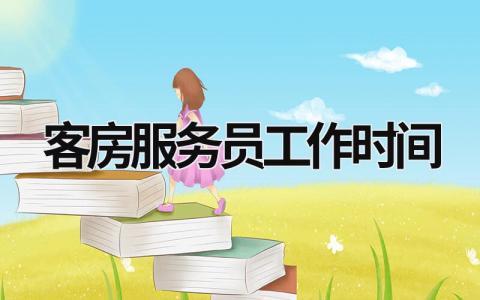 客房服務(wù)員工作時(shí)間 客房服務(wù)員工作流程 (18篇）