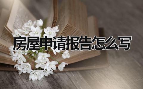 房屋申請報(bào)告怎么寫 房屋申請報(bào)告怎么寫的 (6篇）
