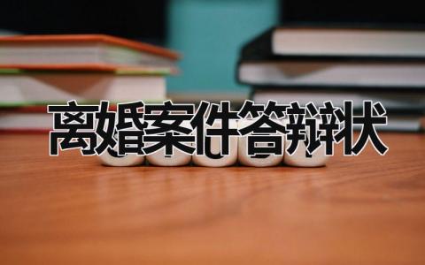 離婚案件答辯狀 離婚案件答辯狀精選范文 (6篇）